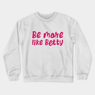 Funny Quote - Gift - Be more like Betty Crewneck Sweatshirt